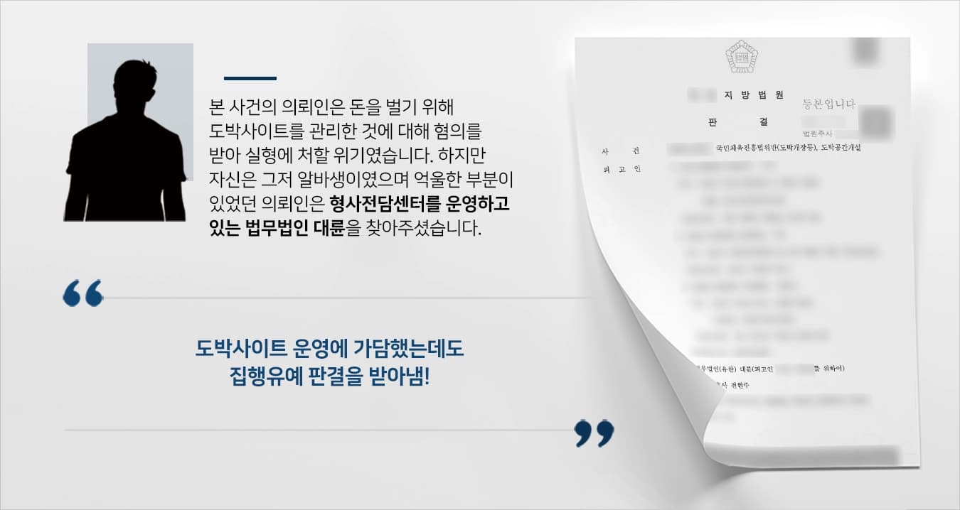 의뢰인은 친구들과 함께 고수익 알바라는 홍보 글을 보고 연락하여 스포츠 도박 사이트 고객센터 일을 하게 되었습니다.의뢰인께서는 도박 사이트 내 고객 응대와 사이버머니 충전 및 환급, 게시판 관리 등을 하며 알바생으로 지시를 받아 일했습니다.하지만, 의뢰인은 사이트가 신고를 당해 국민체육진흥법위반(도박개장죄)의 혐의를 받아 실형에 처할 위기에 놓였습니다. 의뢰인께서는 운영을 하거나 관리를 한 것이 아닌 알바생으로써 지시를 받아 일을 했을 뿐이라며 자신의 억울함을 해결하기 위해 관련 경험이 풍부한 형사전문변호사가 있는 법무법인 대륜을 찾아오셨습니다.