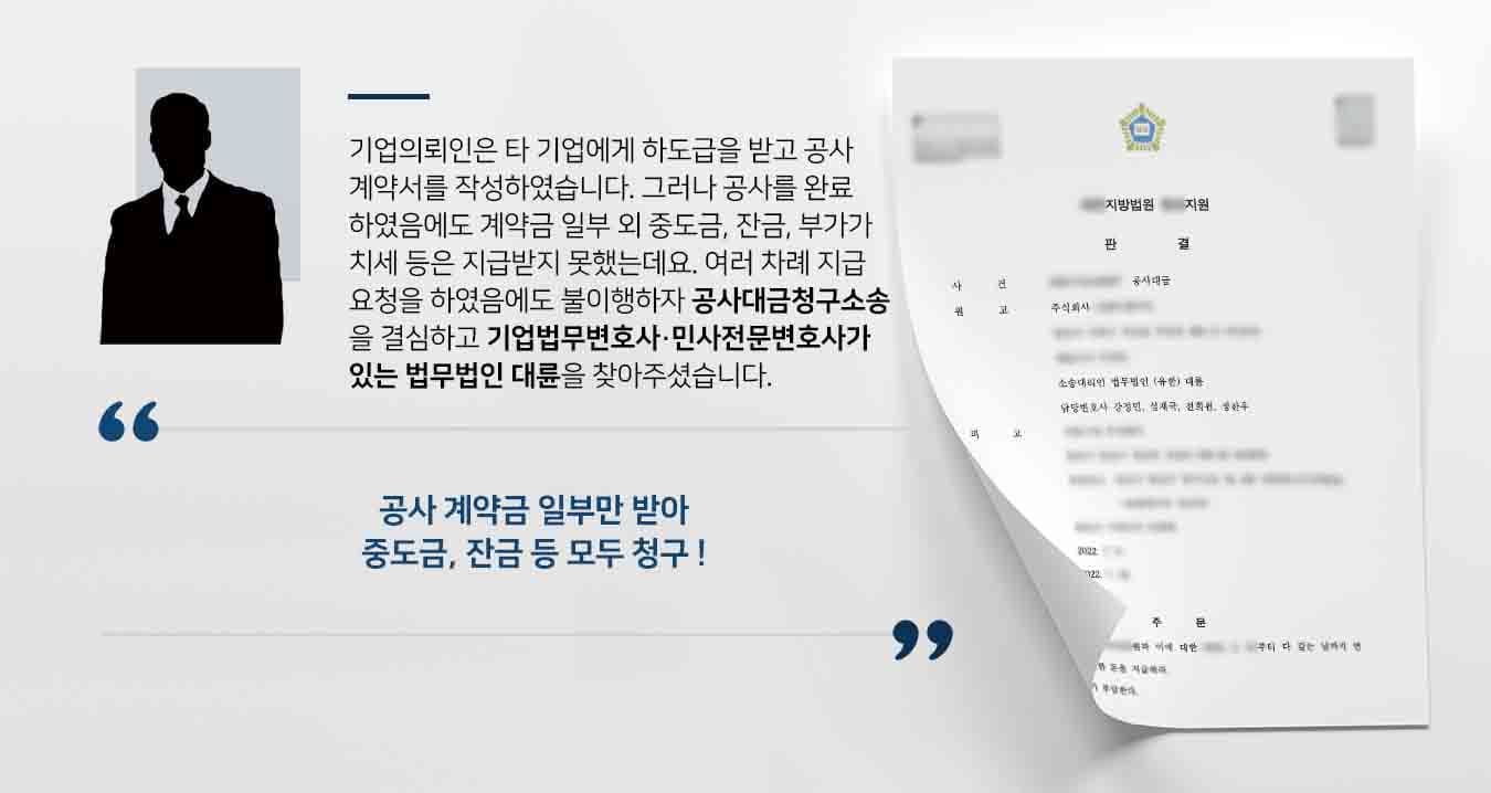 기업의뢰인은 타 기업에게 하도급을 받고 공사계약서를 작성하였습니다. 그러나 공사를 완료하였음에도 계약금 일부 외 중도금, 잔금, 부가가치세 등은 지급받지 못했는데요. 여러 차례 지급 요청을 하였음에도 불이행하자 공사대금청구소송을 결심하고 기업법무변호사·민사전문변호사가 있는 법무법인 대륜을 찾아주셨습니다. 