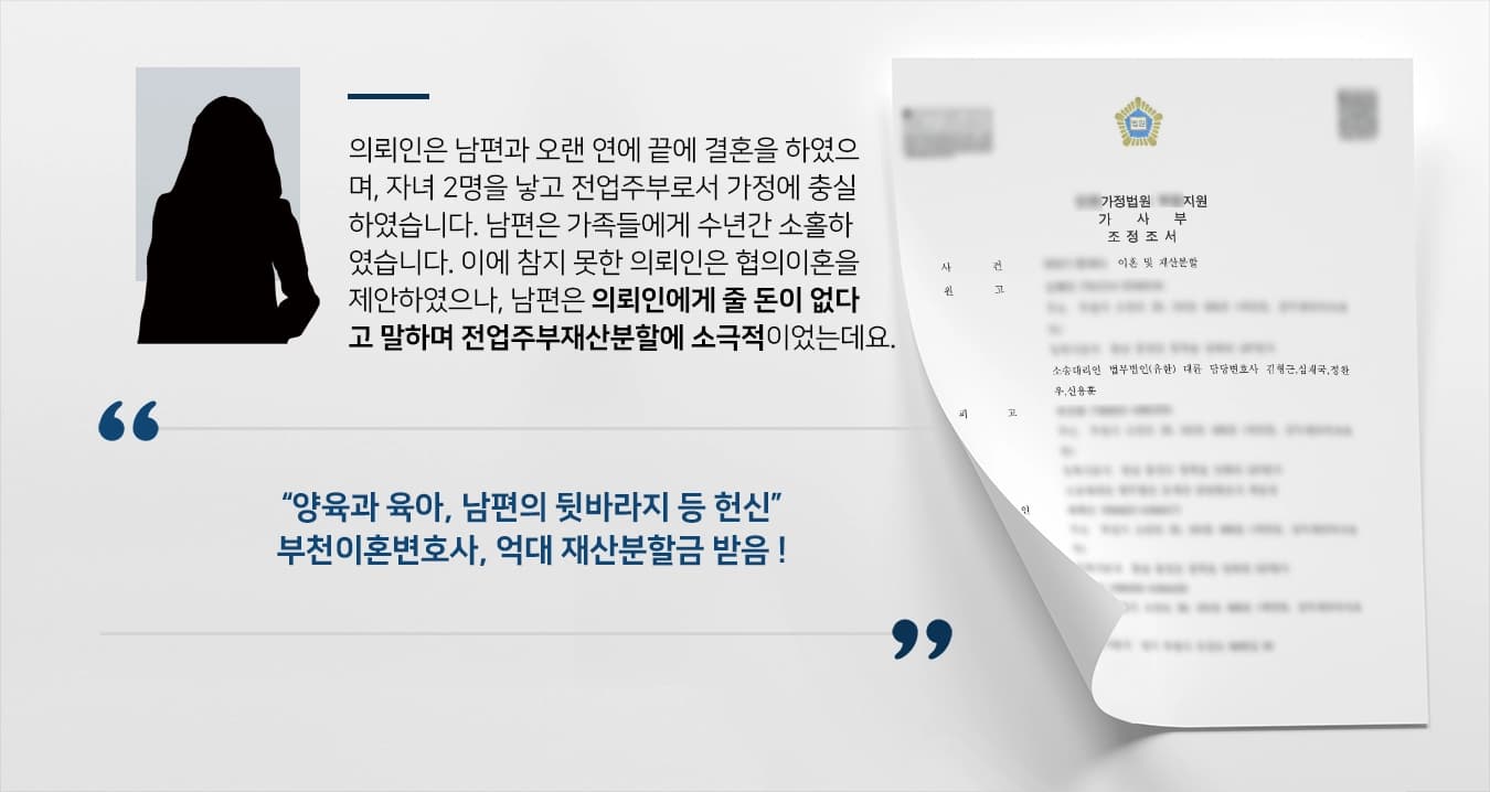 [전업주부재산분할 성공] 부천이혼변호사, 육아·남편 뒷바라지 등 강조 억대 재산분할금 받음